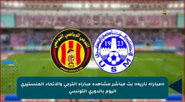 «مباراة نارية» بث مباشر مشاهدة مباراة الترجي والاتحاد المنستيري اليوم بالدوري التونسي